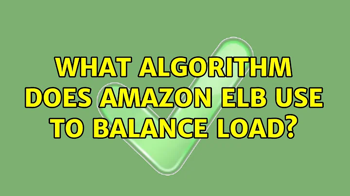 What algorithm does Amazon ELB use to balance load? (2 Solutions!!)