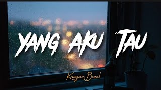 lyrics Yang Aku Tau || Kangen Band [lirik]