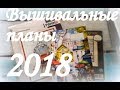 37. Вышивка крестиком. Мои вышивальные планы на 2018 год.