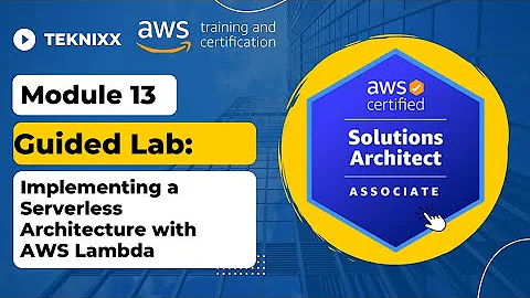 Module 13 Guided Lab Implementing a Serverless Architecture with AWS Lambda