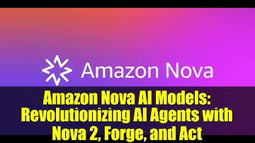 Amazon Nova AI Models: Revolutionizing AI Agents with Nova 2, Forge, and Act