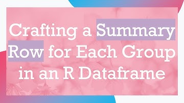 Crafting a Summary Row for Each Group in an R Dataframe