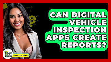 Can Digital Vehicle Inspection Apps Create Reports? - Talking Tech Trends