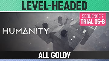 Humanity - All Goldy - Level-Headed - Sequence 07 - Trial 05-B
