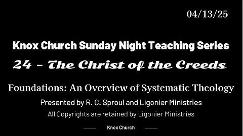 #24 – The Christ of the Creeds – Foundations- An Overview of Systematic Theology -  04-13-25