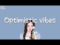 Playlist 📀 Optimistic vibes 🌷 perfect chill songs that relax you mind