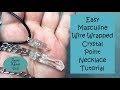 Easy Masculine Wire Wrapped Crystal Point Necklace Tutorial
