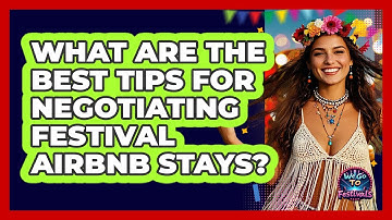 What Are The Best Tips For Negotiating Festival Airbnb Stays? - We Go To Festivals