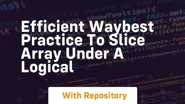 efficient waybest practice to slice array under a logical