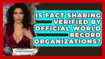 Is Fact Sharing Verified by Official World Record Organizations? - Epic World Record Holders