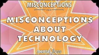 Misconceptions about Technology  mental_floss on YouTube (Ep.5)