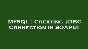 MySQL : Creating JDBC Connection in SOAPUI