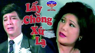 Lấy Chồng Xứ Lạ | Cải Lương hay