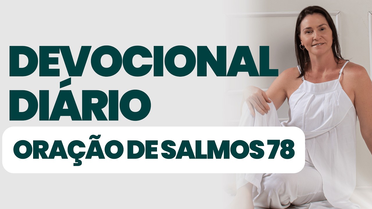 DEVOCIONAL DIÁRIO - ORAÇÃO DE SALMOS 78  - DEVOCIONAL DO DIA - Comece seu dia na presença de Deus