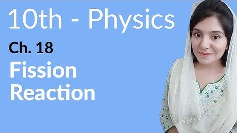 10th Class Physics Chapter 9 - Fission Reaction - Class 10th Physics Chapter 18