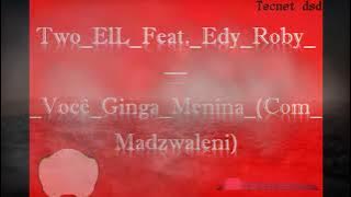 Two ElL Feat Edy Roby—Você Ginga Menina (Com Madzwaleni)