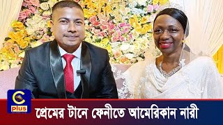 প্রেমের টানে ফেনীতে ছুটে এলেন ৫৫ বছর বয়সী আমেরিকান নারী | Cplus