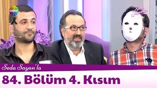 Seda Sayan'la 84. Bölüm 4. Kısım | 15 Mayıs 2018