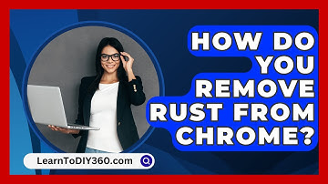 How Do You Remove Rust From Chrome? - LearnToDIY360.com