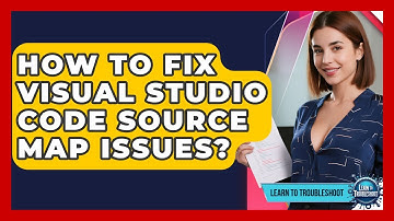 How To Fix Visual Studio Code Source Map Issues? - Learn To Troubleshoot