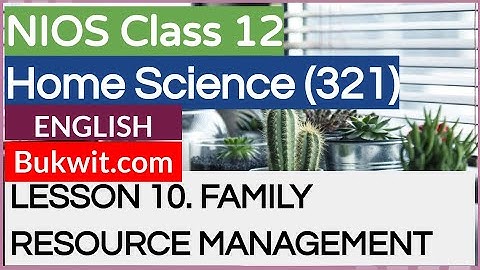 NIOS Class 12 Home Science (321): LESSON 10. FAMILY RESOURCE MANAGEMENT