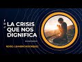 Tema: La crisis que nos dignifica