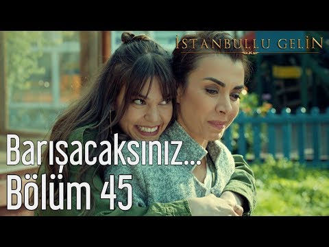 İstanbullu Gelin 45. Bölüm - Barışacaksınız...