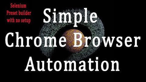 Chrome Browser Automation: A Simple zero setup python selenium preset builder.