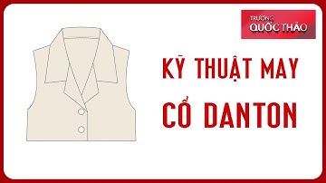 HƯỚNG DẪN MAY CỔ ÁO DANTON