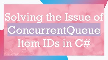 Solving the Issue of ConcurrentQueue Item IDs in C#