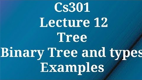 Cs301 Tree,Binary tree with examples Lecture 12
