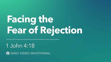 Facing the Fear of Rejection | 1 John 4:18 | Our Daily Bread Video Devotional