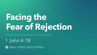 Facing The Fear Of Rejection 1 John 418 Our Daily Bread Video Devotional