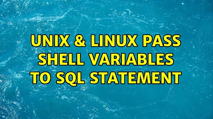 Unix & Linux: Pass shell variables to SQL statement (2 Solutions!!)