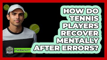 How Do Tennis Players Recover Mentally After Errors? - The Racket Xpert