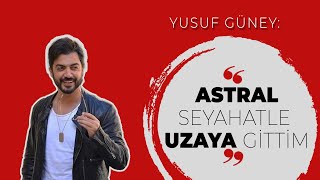 Yusuf Güney: 'Astral seyahatle uzaya gittim' | ÜNLÜ SOHBETLERİ