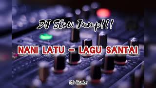 DJ SLOW JUMP!!! NANI LATU - LAGU SANTAI ( RD Remix )