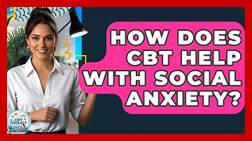 How Does CBT Help With Social Anxiety? - CBT Toolkit