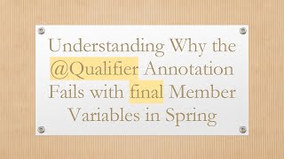 Understanding Why the @ Qualifier Annotation Fails with final Member Variables in Spring