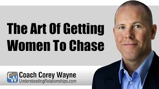 The Art Of Getting Women To Chase