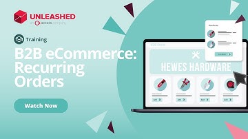 B2B eCommerce: Recurring Orders | Unleashed Inventory Management Training Academy