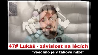 47# Lukáš - závislost na lécích "všechno je v takové mlze"