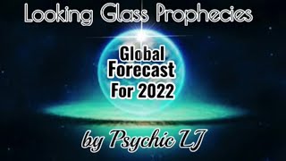 LOOKING GLASS PROPHECIES , GLOBAL FORECAST FOR 2022 , PSYCHIC LJ PREDICTS .