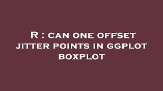 R : can one offset jitter points in ggplot boxplot