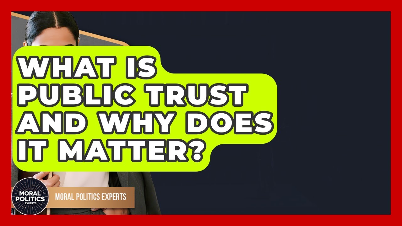 What Is Public Trust And Why Does It Matter? - Moral Politics Experts