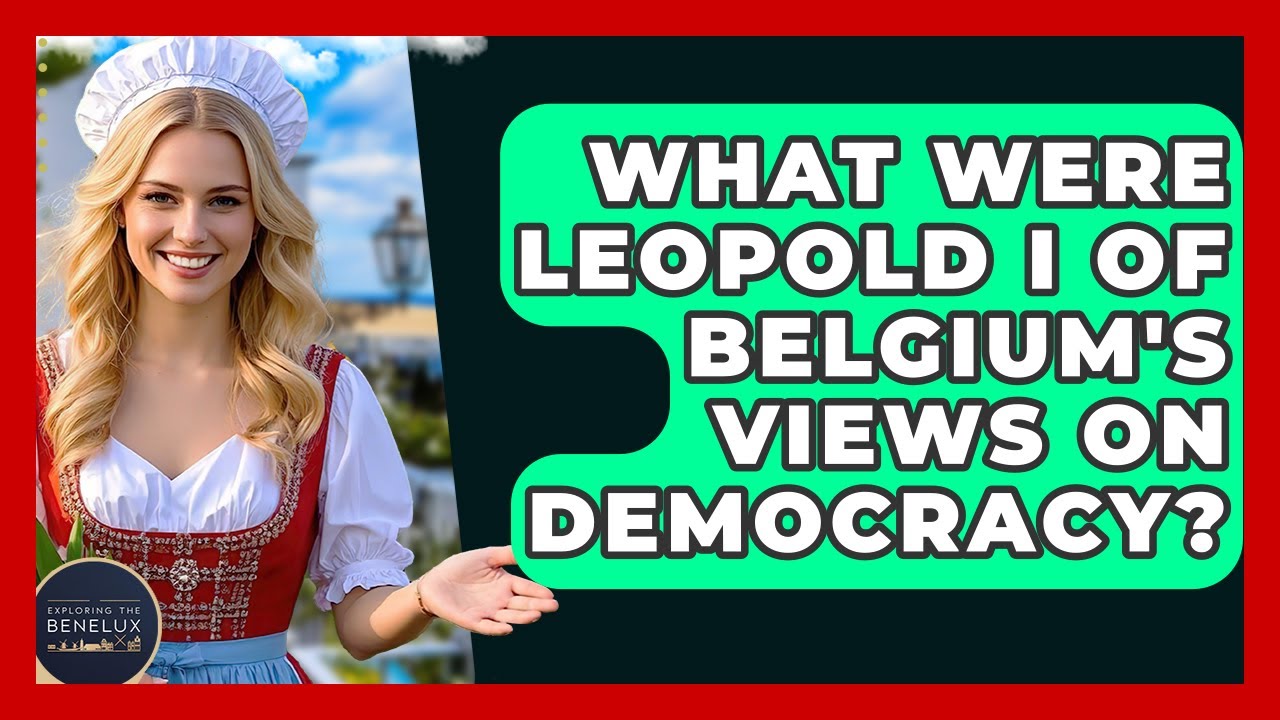 What Were Leopold I Of Belgium's Views On Democracy? - Exploring The Benelux