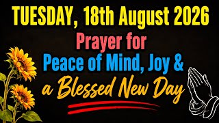TUESDAY, 18th August 2026 | Prayer for Peace of Mind, Joy & a Blessed New Day