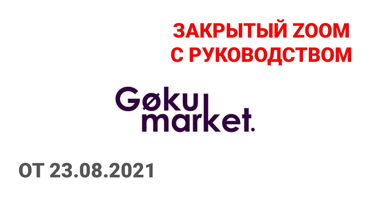 Закрытый ZOOM GokuMarket от 23.08.21