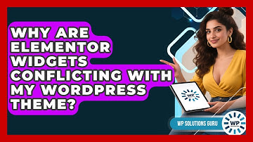 Why Are Elementor Widgets Conflicting With My WordPress Theme? - WP Solutions Guru