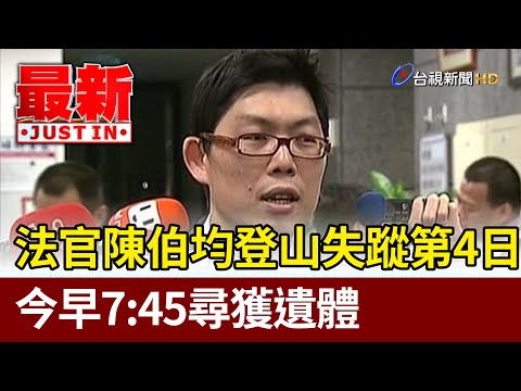 法官陳伯均登山失蹤第4日 今早7:45尋獲遺體【最新快訊】